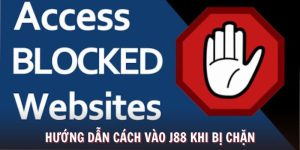Nguyên Nhân Và Hướng Dẫn Cách Vào J88 Khi Bị Chặn Mới Nhất