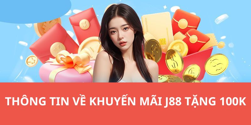 Những thông tin chính giới thiệu về chương trình J88 tặng 100k