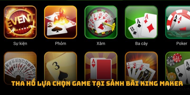Tha hồ lựa chọn game tại Sảnh bài King Maker