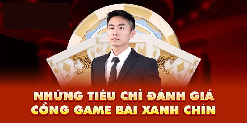 Tiêu chí chọn lựa cổng game bài chuẩn chỉ nhất